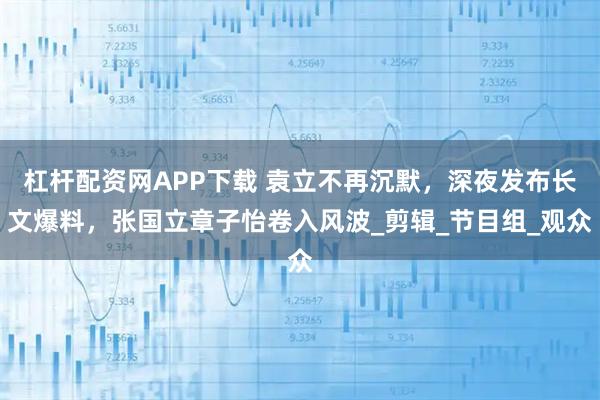 杠杆配资网APP下载 袁立不再沉默，深夜发布长文爆料，张国立章子怡卷入风波_剪辑_节目组_观众